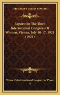 Report on the Third International Congress of Women, Vienna, July 10-17, 1921 (1921)
