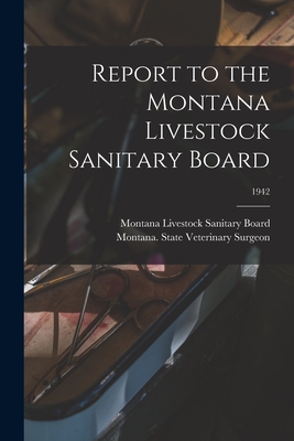 Report to the Montana Livestock Sanitary Board; 1942 - Montana Livestock Sanitary Board (Creator), and Montana State Veterinary Surgeon (Creator)