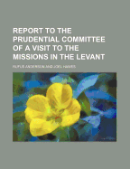 Report to the Prudential Committee of a Visit to the Missions in the Levant (Classic Reprint)