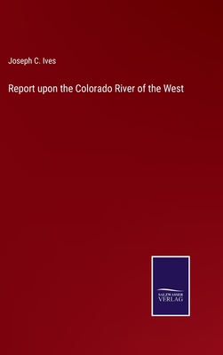 Report upon the Colorado River of the West - Ives, Joseph C