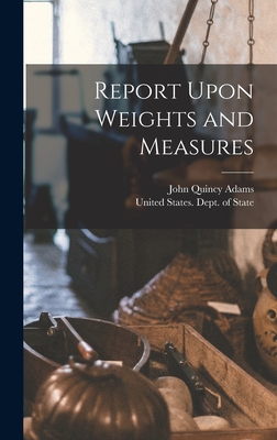 Report Upon Weights and Measures - United States Dept of State (Creator), and Adams, John Quincy 1767-1848 (Creator)