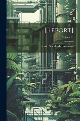 [Report]; Volume 21 - British Standards Institution (Creator)