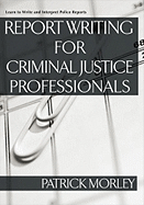 Report Writing for Criminal Justice Professionals: Learn to Write and Interpret Police Reports