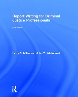 Report Writing for Criminal Justice Professionals - Miller, Larry, and Whitehead, John