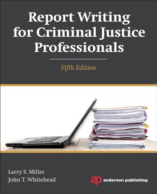 Report Writing for Criminal Justice Professionals - Miller, Larry S, and Whitehead, John T