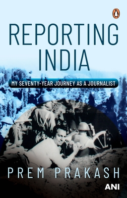 Reporting India: My Seventy-year Journey as a Journalist - Prakash, Prem