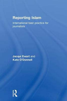 Reporting Islam: International best practice for journalists - Ewart, Jacqui, and O'Donnell, Kate