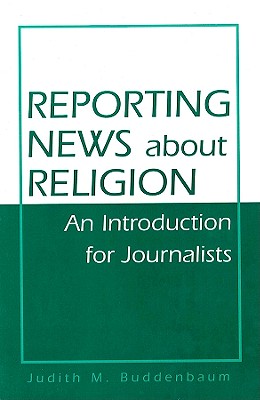 Reporting News about Religion: Great Thinkers and Journalism - Buddenbaum, Judith M