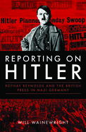 Reporting on Hitler: Rothay Reynolds and the British Press in Nazi Berlin