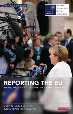 Reporting the EU: News, Media and the European Institutions - Lloyd, John, and Marconi, Cristina