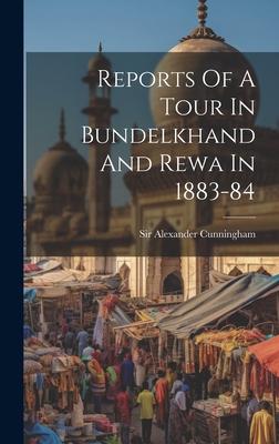 Reports Of A Tour In Bundelkhand And Rewa In 1883-84 - Cunningham, Alexander, Sir