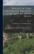 Reports of Cases Argued and Adjudged in the Court of King's Bench: During the Time Lord Mansfield Presided in That Court; From Michaelmas Term, 30 Geo. Ii. 1756, to Easter Term, 12 Geo. Iii. 1772; Volume 1