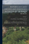 Reports of Cases Argued and Adjudged in the Court of King's Bench: During the Time Lord Mansfield Presided in That Court; From Michaelmas Term, 30 Geo. Ii. 1756, to Easter Term, 12 Geo. Iii. 1772; Volume 1