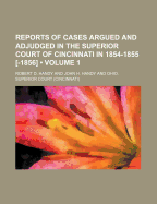 Reports of Cases Argued and Adjudged in the Superior Court of Cincinnati in 1854-1855, Vol. 1 (Classic Reprint)