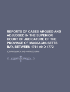 Reports of Cases Argued and Adjudged in the Superior Court of Judicature of the Province of Massachusetts Bay, Between 1761 and 1772