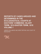 Reports of Cases Argued and Determined in the Ecclesiastical Courts at Doctors' Commons, and in the High Court of Delegates, Vol. 2: Containing Cases from Hilary Term, 1812, to Easter Term, 1818, Inclusive (Classic Reprint)