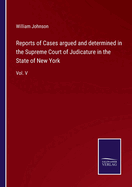 Reports of Cases argued and determined in the Supreme Court of Judicature in the State of New York: Vol. V