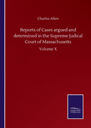 Reports of Cases argued and determined in the Supreme Judical Court of Massachusetts: Volume X