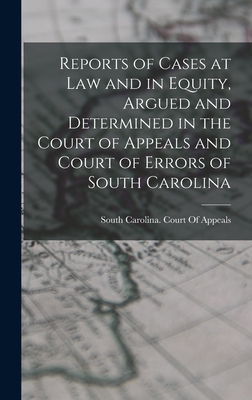 Reports of Cases at Law and in Equity, Argued and Determined in the Court of Appeals and Court of Errors of South Carolina - South Carolina Court of Appeals (Creator)