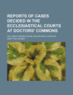 Reports of Cases Decided in the Ecclesiastical Courts at Doctors' Commons