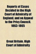 Reports of Cases Decided in the High Court of Admiralty of England, and on Appeal to the Privy Council. 1863-1865