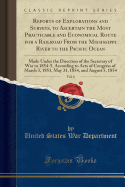 Reports of Explorations and Surveys, to Ascertain the Most Practicable and Economical Route for a Railroad From the Mississippi River to the Pacific Ocean, Vol. 5: Made Under the Direction of the Secretary of War, in 1853-4, According to Acts of Congress