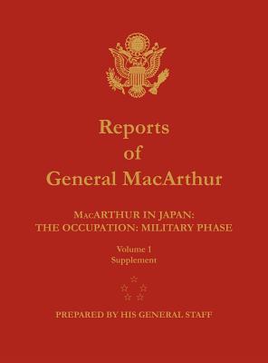 Reports of General MacArthur: MacArthur in Japan: The Occupation: Military Phase. Volume 1 Supplement - MacArthur, Douglas, and Center of Military History, and Johnson, Harold K (Foreword by)