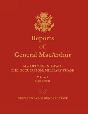 Reports of General MacArthur: MacArthur in Japan: The Occupation: Military Phase. Volume 1 Supplement - MacArthur, Douglas, and Center of Military History, and Johnson, Harold K (Foreword by)