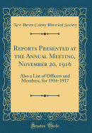 Reports Presented at the Annual Meeting, November 20, 1916: Also a List of Officers and Members, for 1916-1917 (Classic Reprint)