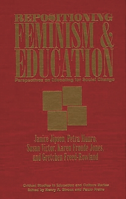 Repositioning Feminism & Education: Perspectives on Educating for Social Change - Jipson, Janice, and Jones, Karen, and Munro, Petra