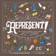 Represent!: 30 True Stories of Trailblazers, Artists, Athletes, and Adventurers with Disabilities (Volume 1)