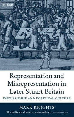 Representation and Misrepresentation in Later Stuart Britain: Partisanship and Political Culture - Knights, Mark