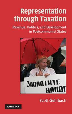 Representation through Taxation: Revenue, Politics, and Development in Postcommunist States - Gehlbach, Scott