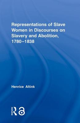 Representations of Slave Women in Discourses on Slavery and Abolition, 1780-1838 - Altink, Henrice