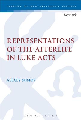 Representations of the Afterlife in Luke-Acts - Somov, Alexey, and Keith, Chris (Editor), and Labahn, Michael (Editor)