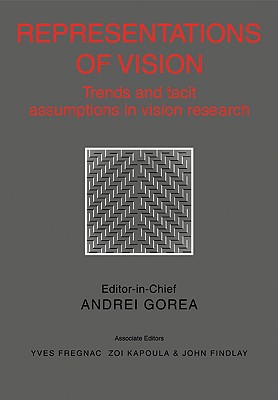 Representations of Vision: Trends and Tacit Assumptions in Vision Research - Gorea, Andrei (Editor), and Fregnac, Yves (Editor), and Kapoula, Zoi (Editor)