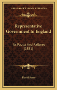 Representative Government in England: Its Faults and Failures (1881)