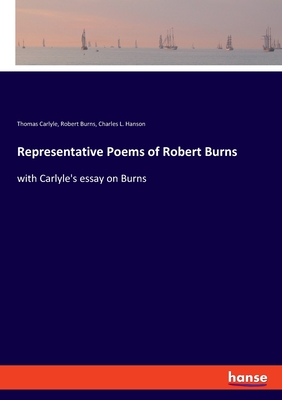 Representative Poems of Robert Burns: with Carlyle's essay on Burns - Carlyle, Thomas, and Burns, Robert, and Hanson, Charles L