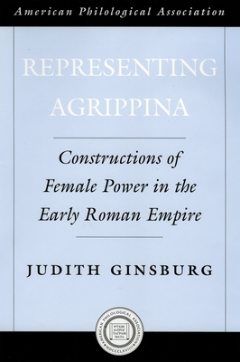 Representing Agrippina: Constructions of Female Power in the Early Roman Empire - Ginsburg, Judith, and Gruen, Eric (Editor)