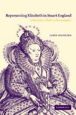 Representing Elizabeth in Stuart England - Watkins, John