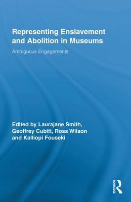 Representing Enslavement and Abolition in Museums: Ambiguous Engagements - Smith, Laurajane (Editor), and Cubitt, Geoff (Editor), and Fouseki, Kalliopi (Editor)