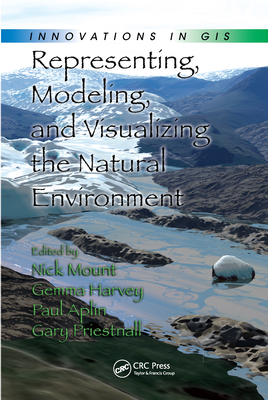 Representing, Modeling, and Visualizing the Natural Environment - Mount, Nick (Editor), and Harvey, Gemma (Editor), and Aplin, Paul (Editor)