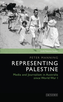 Representing Palestine: Media and Journalism in Australia Since World War I - Manning, Peter, and Matar, Dina (Editor), and Hanieh, Adam (Editor)