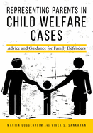Representing Parents in Child Welfare Cases: Advice and Guidance for Family Defenders