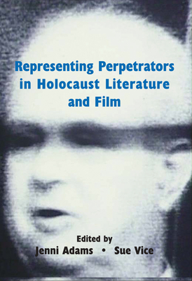 Representing Perpetrators in Holocaust Literature and Film - Adams, Jenni (Editor), and Vice, Sue (Editor)