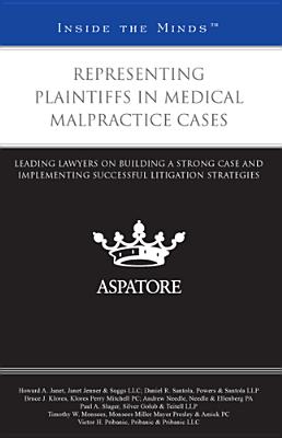 Representing Plaintiffs in Medical Malpractice Cases: Leading Lawyers on Building a Strong Case and Implementing Successful Litigation Strategies - Janet, Howard A, and Santola, Daniel R, and Klores, Bruce J