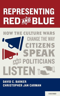 Representing Red and Blue: How the Culture Wars Change the Way Citizens Speak and Politicians Listen - Barker, David C, and Carman, Christopher Jan