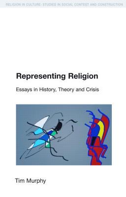 Representing Religion: History, Theory, Crisis - Murphy, Tim