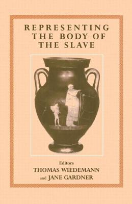 Representing the Body of the Slave - Wiedemann, Thomas E J, Professor (Editor), and Gardner, Jane (Editor)