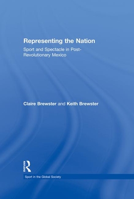 Representing the Nation: Sport and Spectacle in Post-revolutionary Mexico - Brewster, Claire, and Brewster, Keith